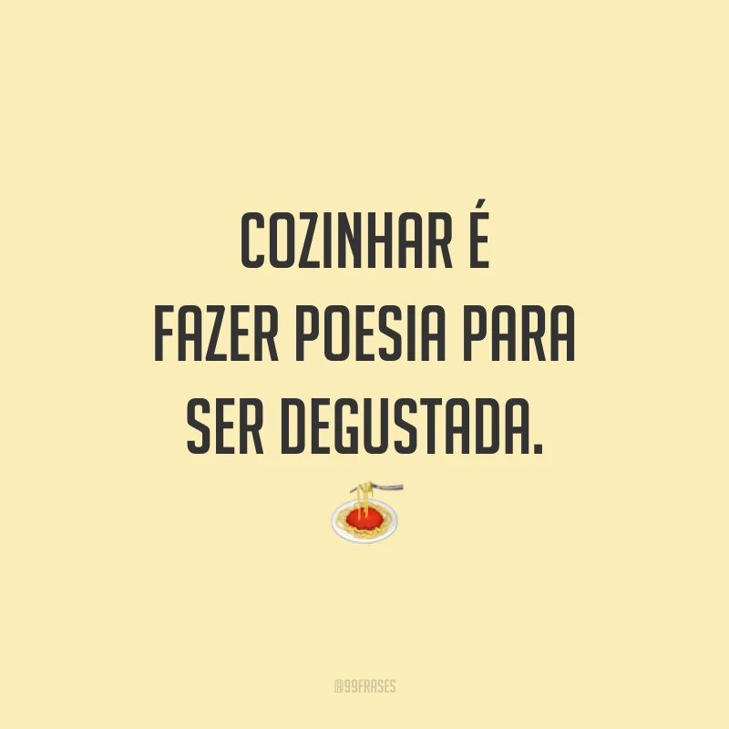 Cozinhar é fazer poesia para ser degustada. 🍝