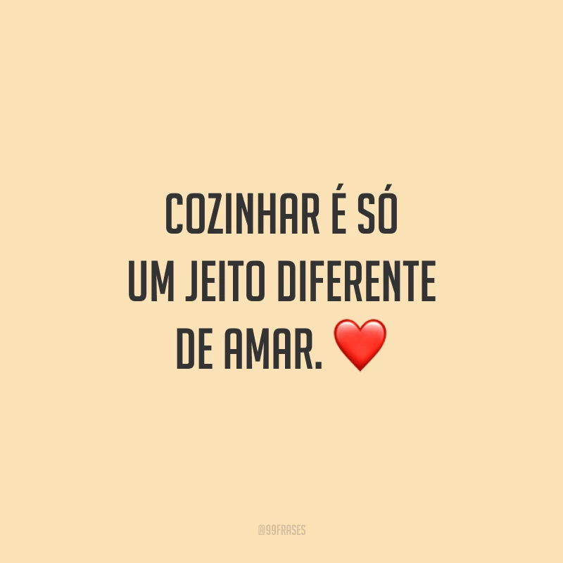 Cozinhar é só um jeito diferente de amar. ❤️