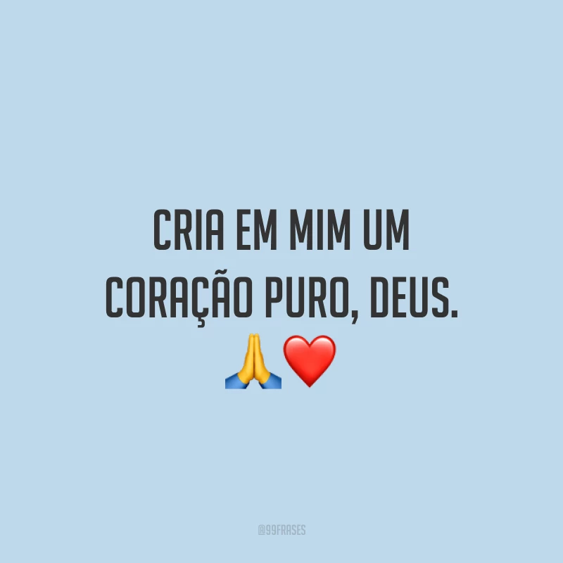 Cria em mim um coração puro, Deus. 🙏❤