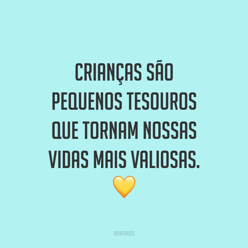 Crianças são pequenos tesouros que tornam nossas vidas mais valiosas. 💛