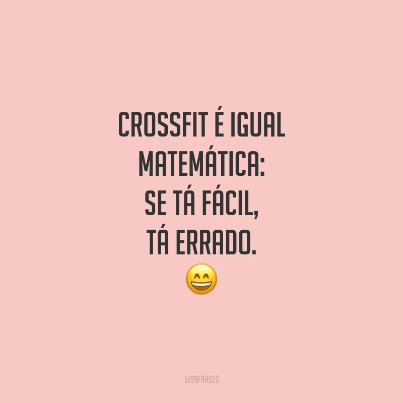 Crossfit é igual matemática: se tá fácil, tá errado.