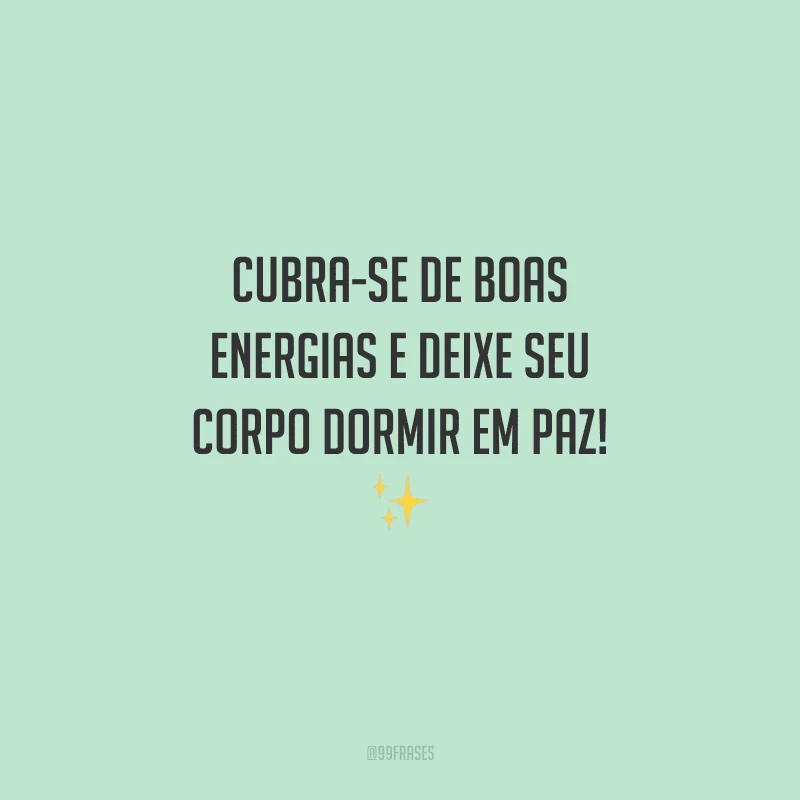 Cubra-se de boas energias e deixe seu corpo dormir em paz! 