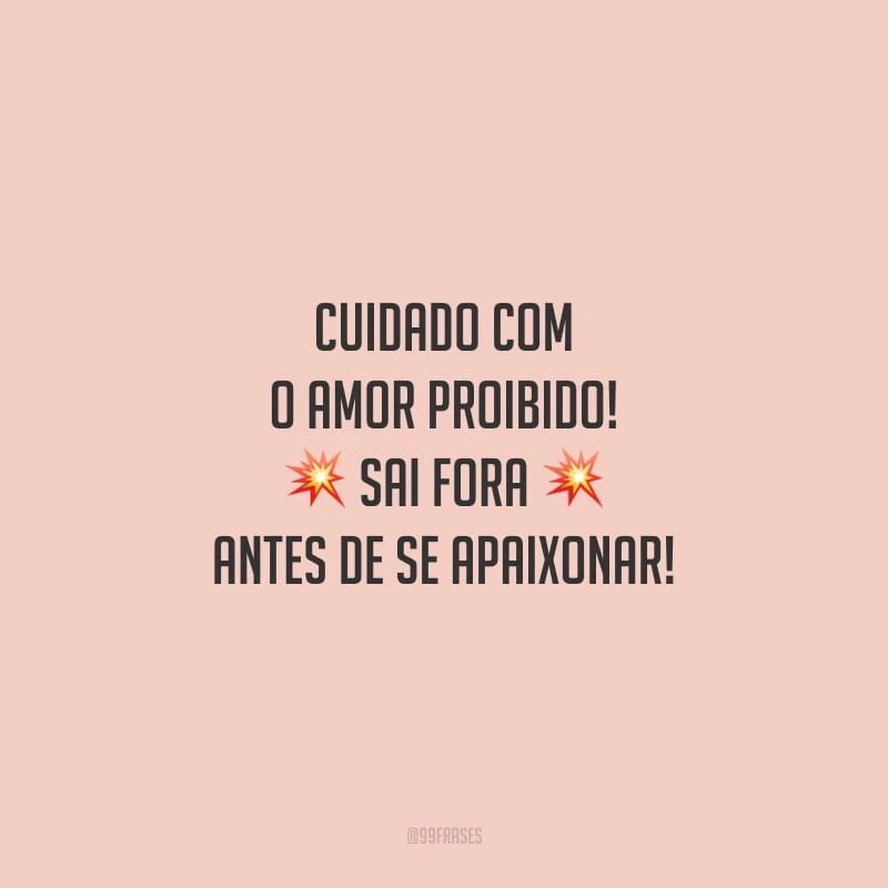 Cuidado com o amor proibido! Sai fora antes de se apaixonar!
