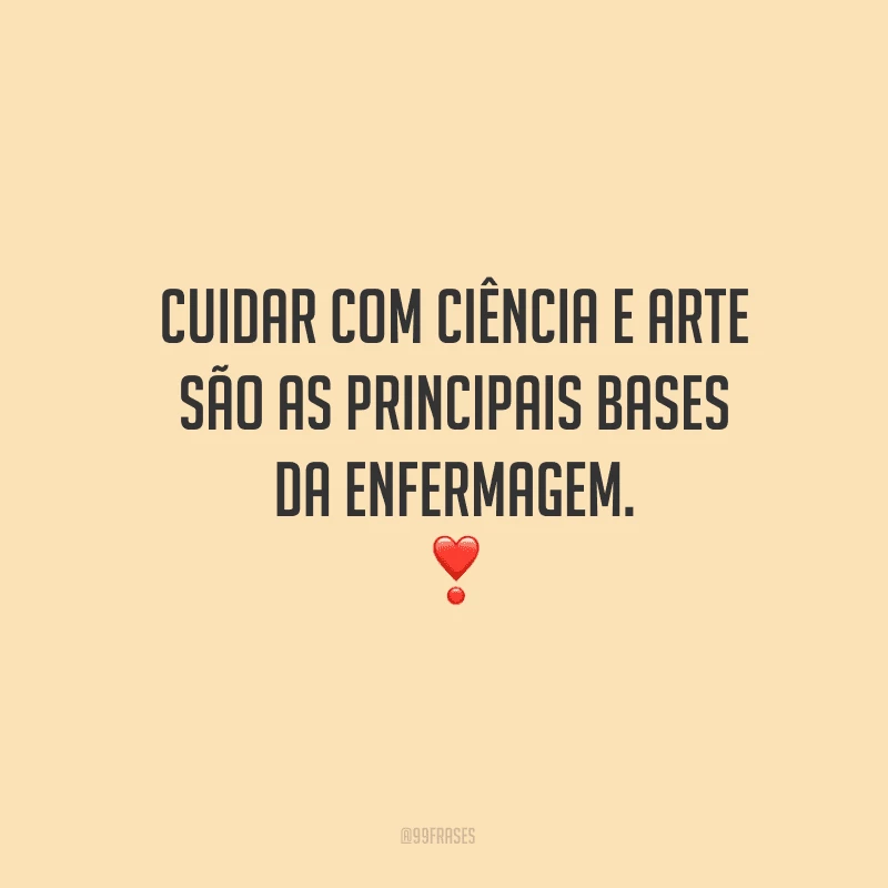 Cuidar com ciência e arte são as principais bases da enfermagem.