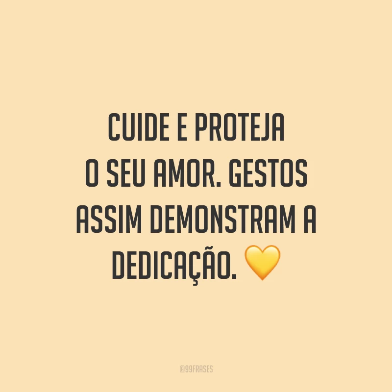Cuide e proteja o seu amor. Gestos assim demonstram a dedicação. 💛
