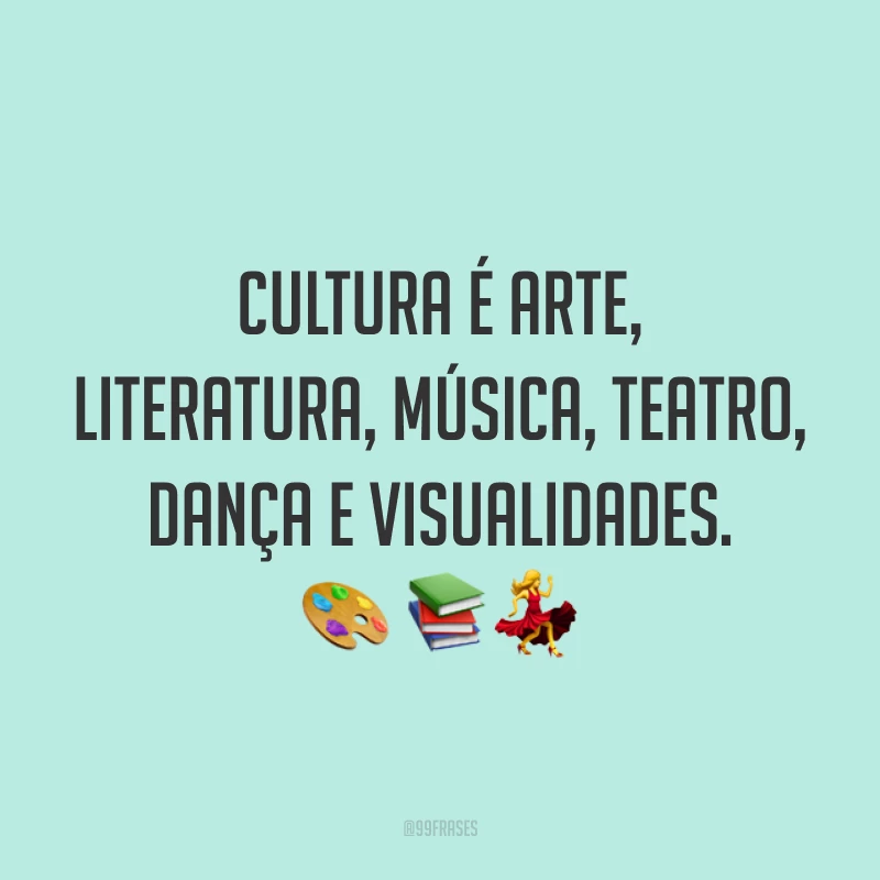 Cultura é arte, literatura, música, teatro, dança e visualidades. 🧑‍🎨 📚💃