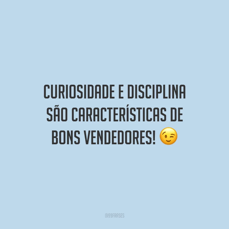 Curiosidade e disciplina são características de bons vendedores!