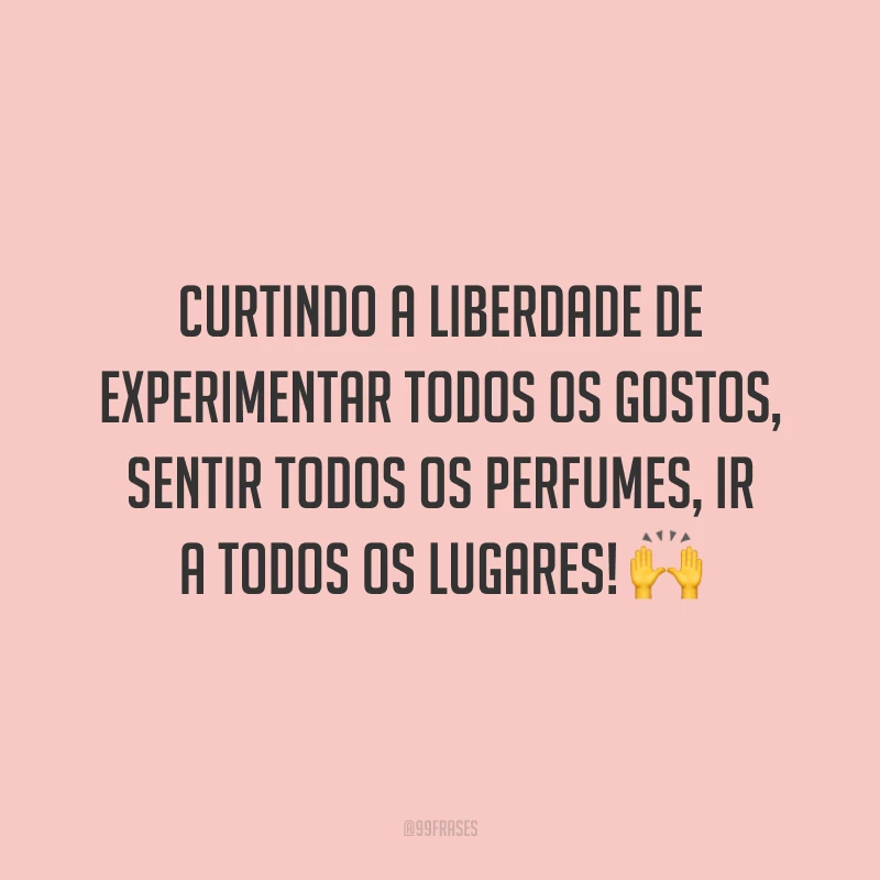 Curtindo a liberdade de experimentar todos os gostos, sentir todos os perfumes, ir a todos os lugares! 🙌