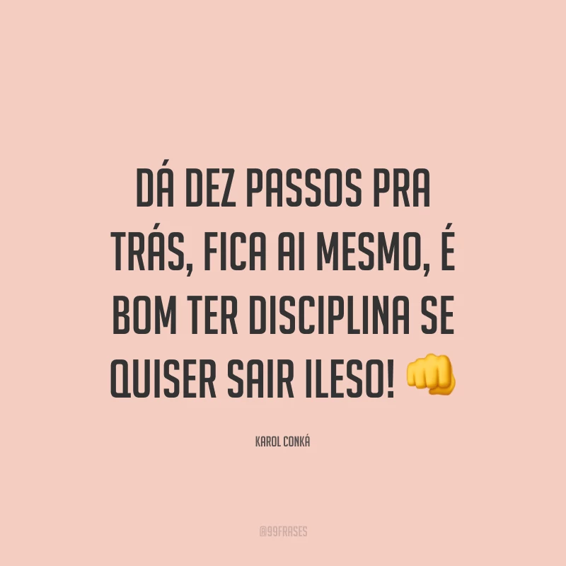 Dá dez passos pra trás, fica ai mesmo, é bom ter disciplina se quiser sair ileso! 👊