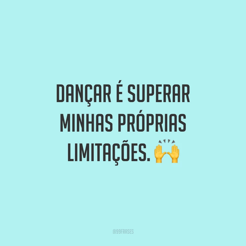 Dançar é superar minhas próprias limitações. 🙌