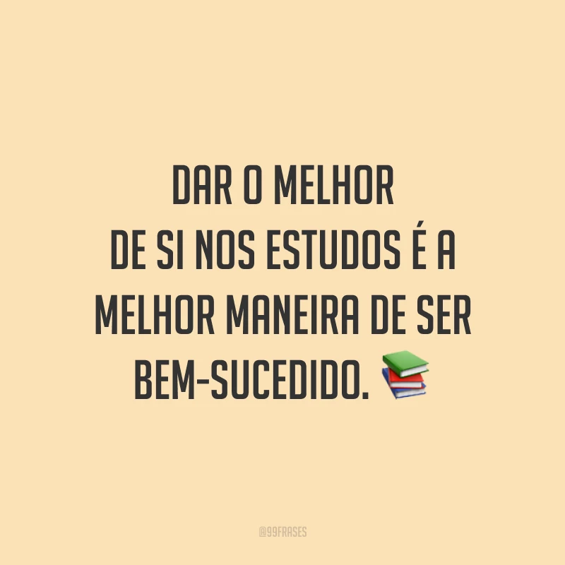 Dar o melhor de si nos estudos é a melhor maneira de ser bem-sucedido. 📚
