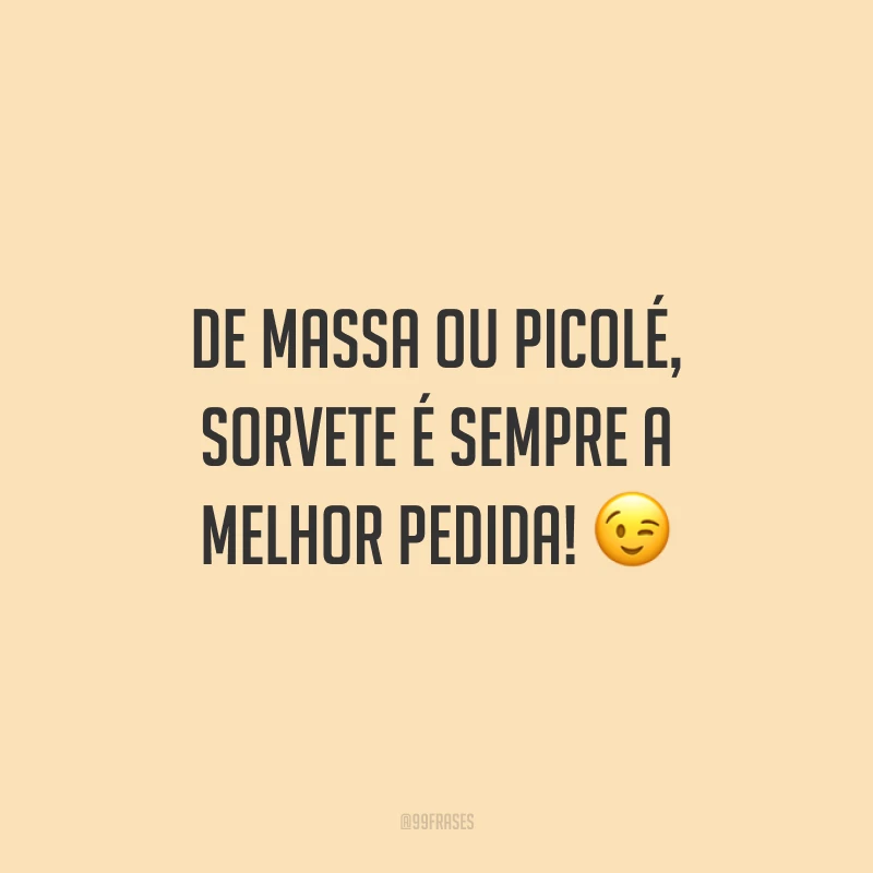 De massa ou picolé, sorvete é sempre a melhor pedida!