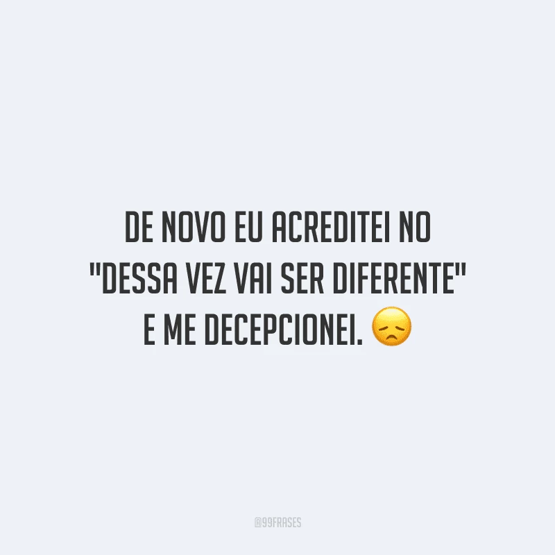 De novo eu acreditei no 