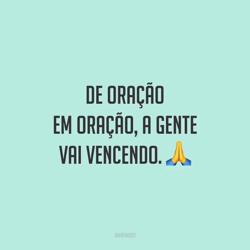 De oração em oração, a gente vai vencendo. 🙏