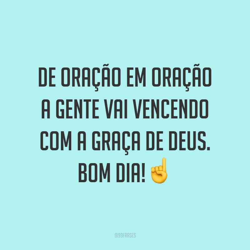 De oração em oração a gente vai vencendo com a graça de Deus. Bom dia!☝