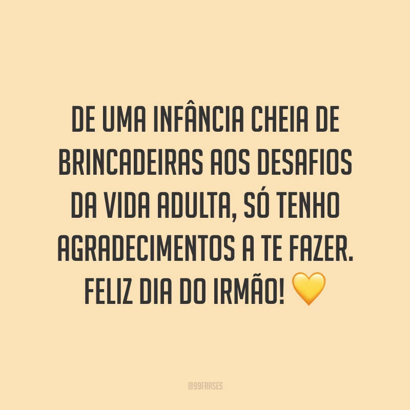 De uma infância cheia de brincadeiras aos desafios da vida adulta, só tenho agradecimentos a te fazer. Feliz Dia do Irmão! 💛