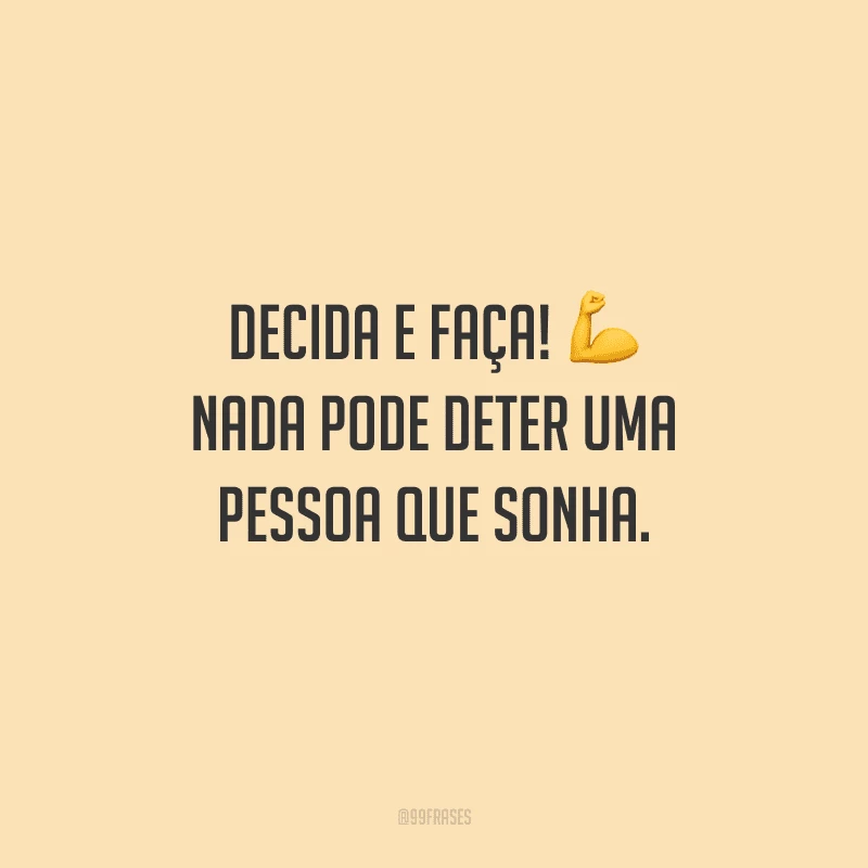 Decida e faça! Nada pode deter uma pessoa que sonha.