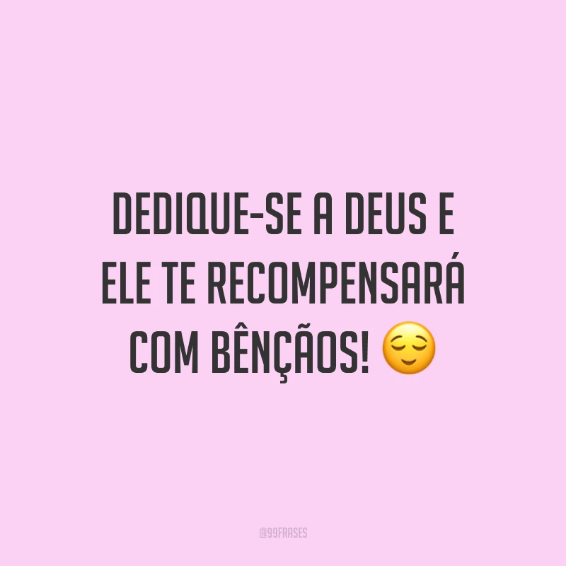 Dedique-se a Deus e Ele te recompensará com bênçãos! 😌