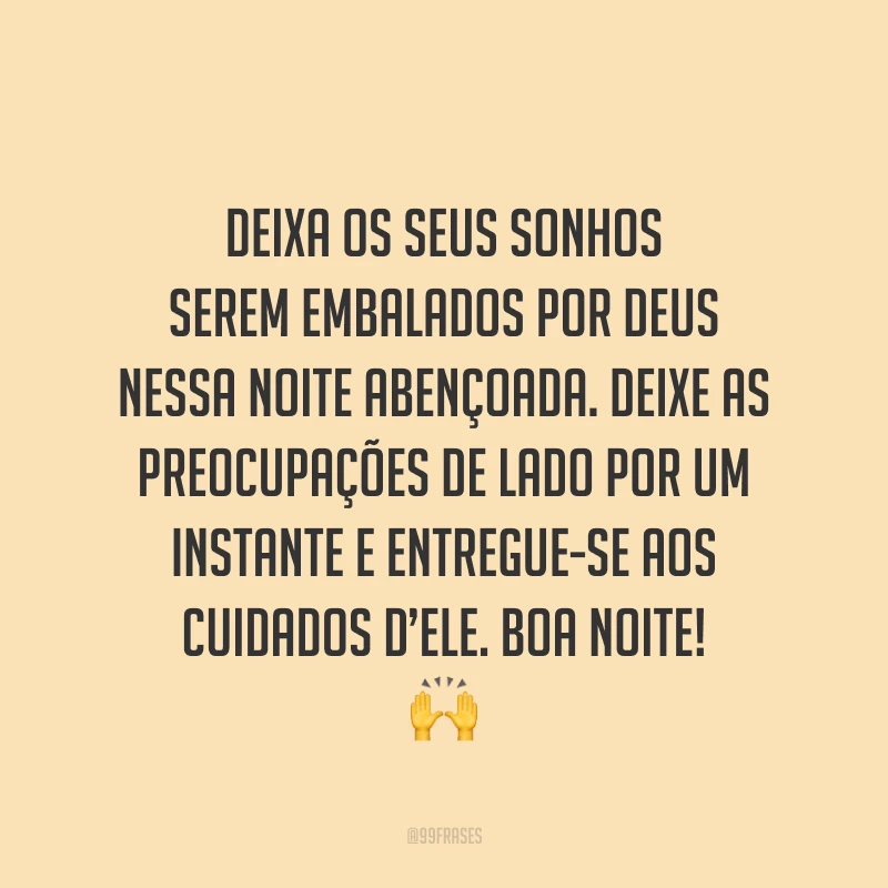 Deixa os seus sonhos serem embalados por Deus nessa noite abençoada. Deixe as preocupações de lado por um instante e entregue-se aos cuidados d’Ele. Boa noite! 🙌