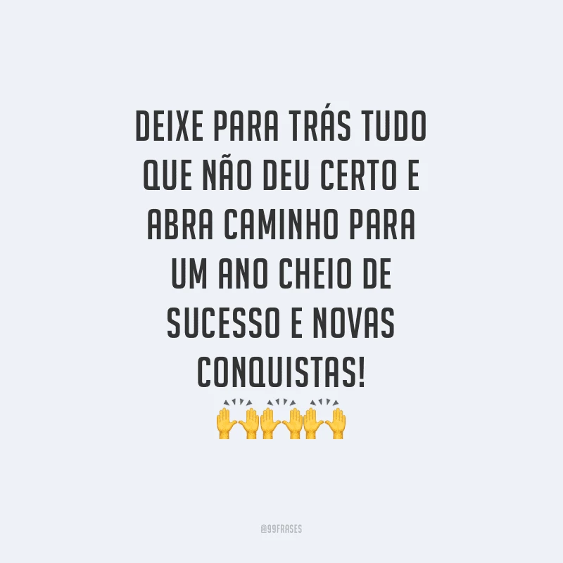 Deixe para trás tudo que não deu certo e abra caminho para um ano cheio de sucesso e novas conquistas!