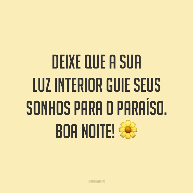 Deixe que a sua luz interior guie seus sonhos para o paraíso. Boa noite! 🌼
