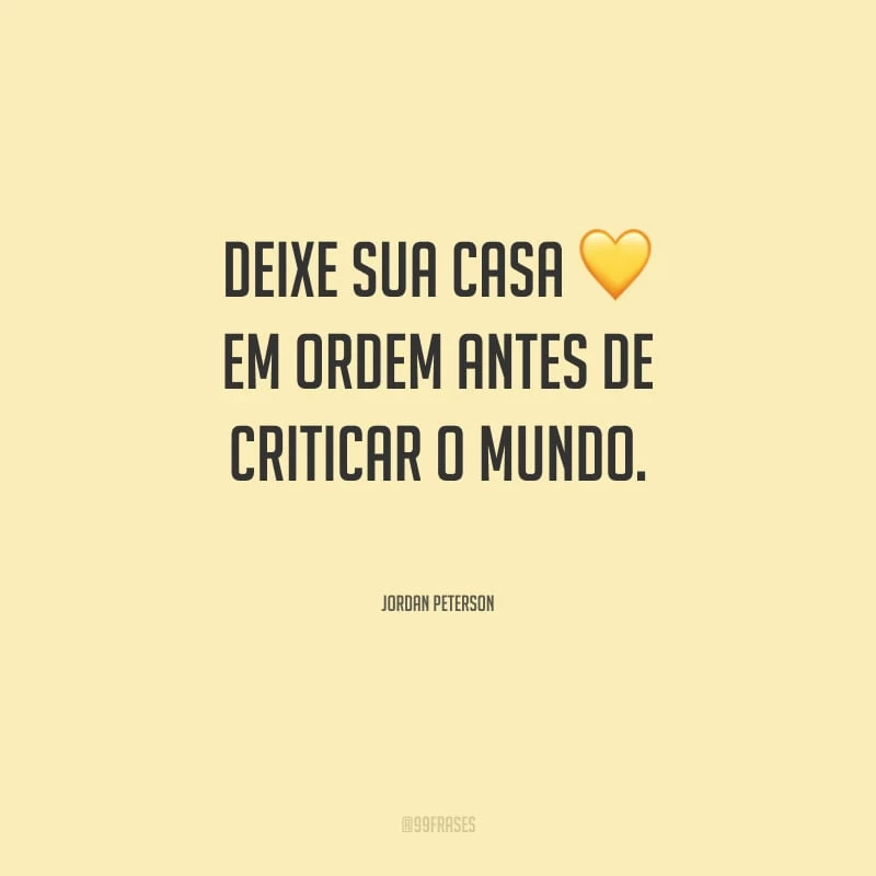 Deixe sua casa em ordem antes de criticar o mundo.