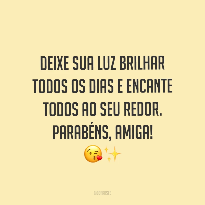 Deixe sua luz brilhar todos os dias e encante todos ao seu redor. Parabéns, amiga! ?✨