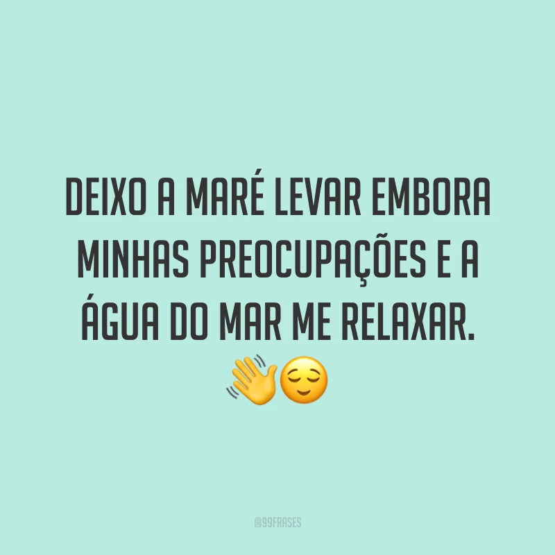 Deixo a maré levar embora minhas preocupações e a água do mar me relaxar. 👋😌