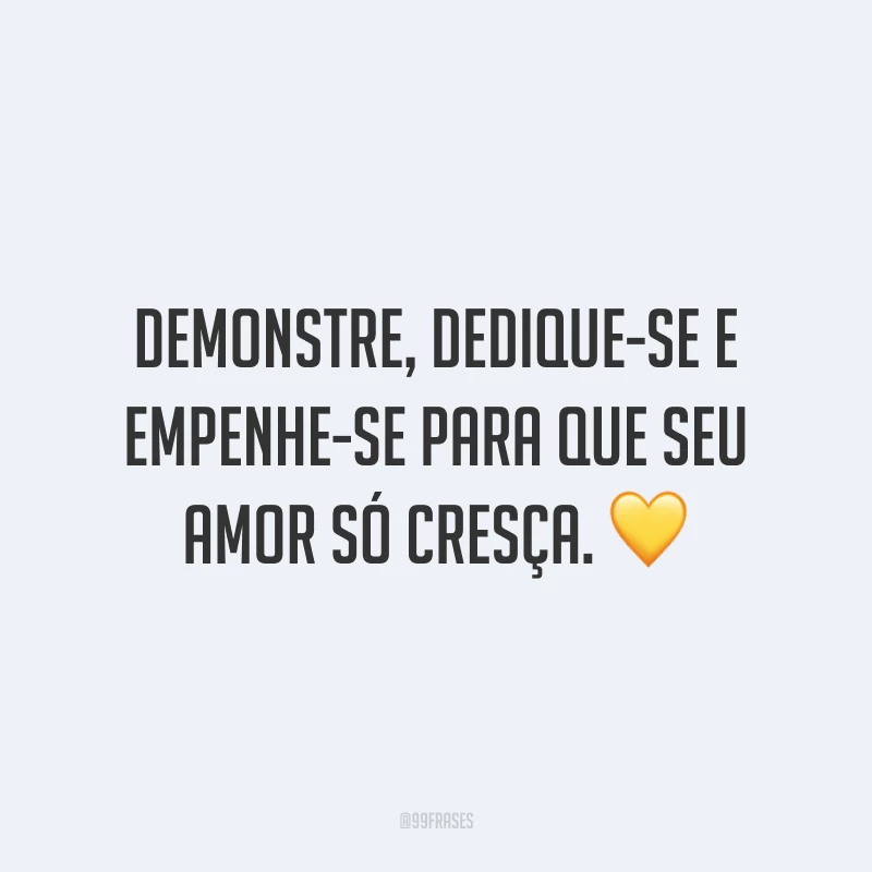 Demonstre, dedique-se e empenhe-se para que seu amor só cresça. 💛