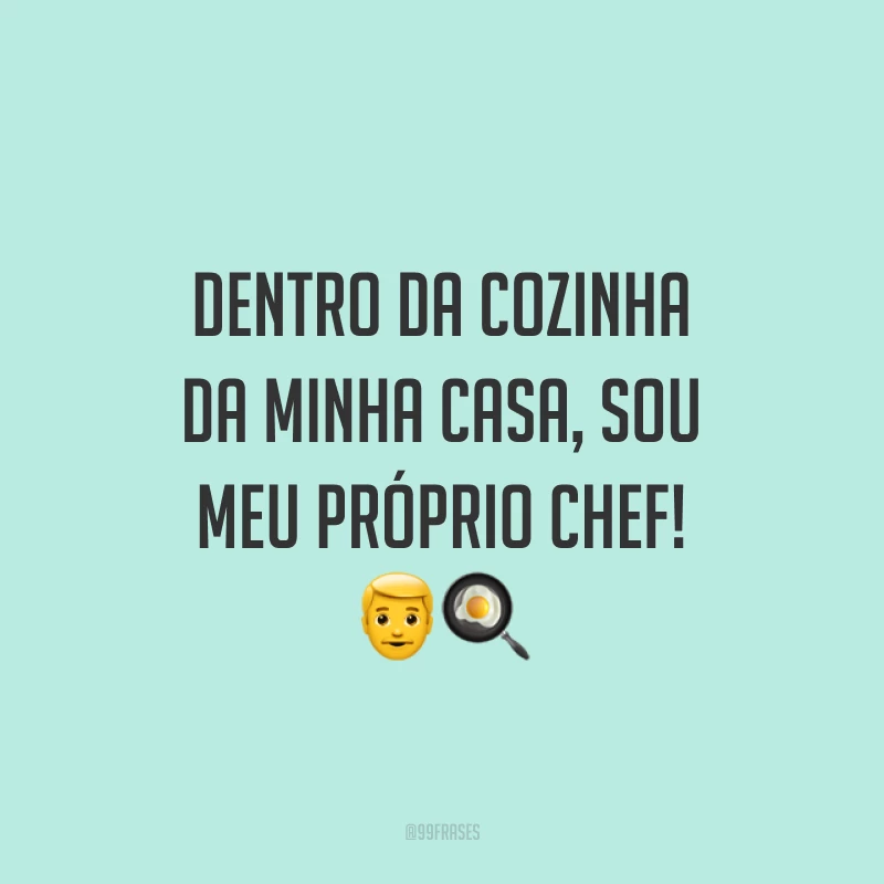 Dentro da cozinha da minha casa, sou meu próprio chef! 👨‍🍳