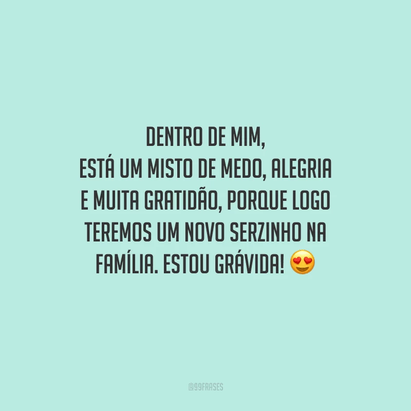 Dentro de mim, está um misto de medo, alegria e muita gratidão, porque logo teremos um novo serzinho na família. Estou grávida! 