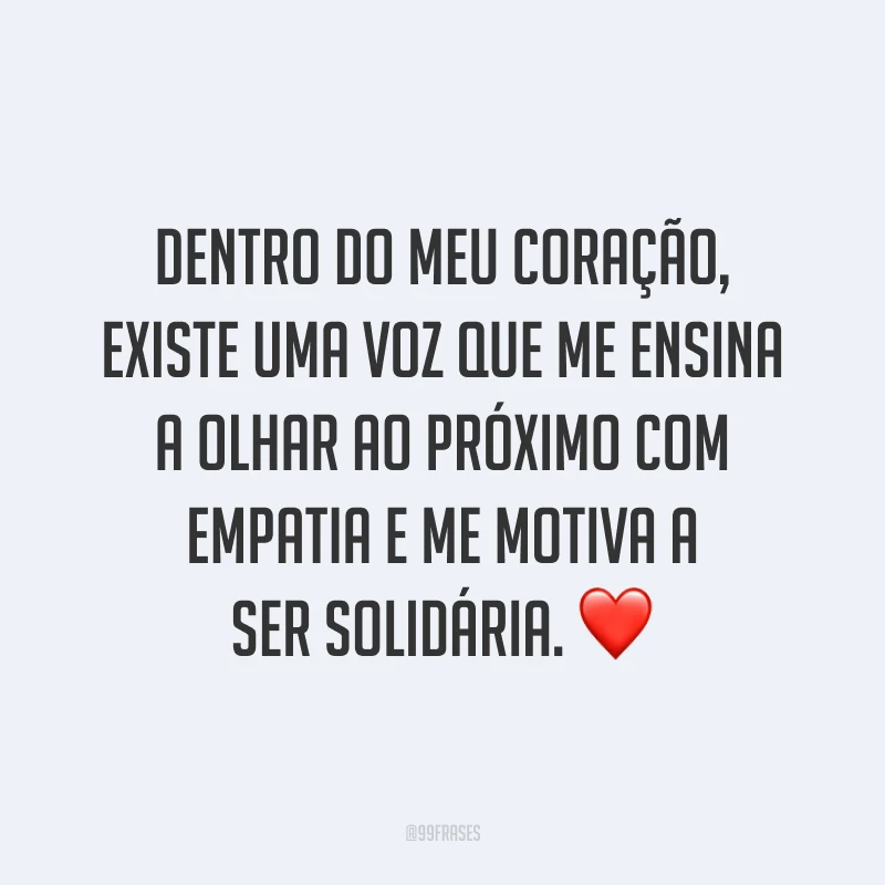 Dentro do meu coração, existe uma voz que me ensina a olhar ao próximo com empatia e me motiva a ser solidária. ❤️