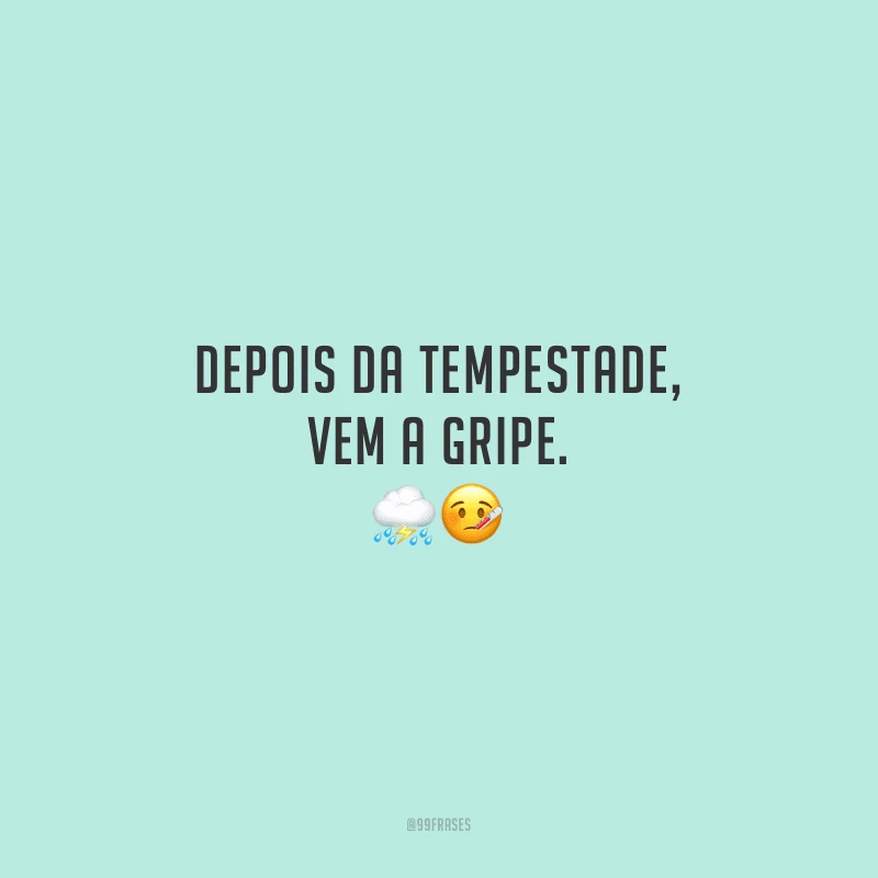 Depois da tempestade, vem a gripe.