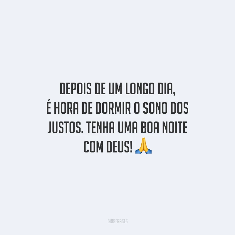 Depois de um longo dia, é hora de dormir o sono dos justos. Tenha uma boa noite com Deus!