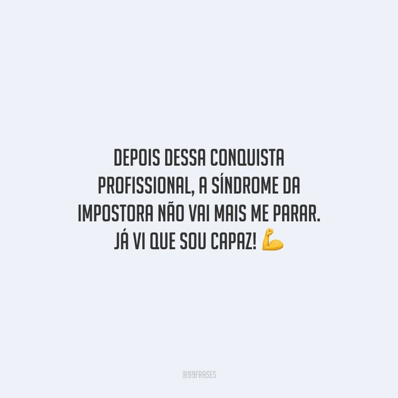 Depois dessa conquista profissional, a síndrome da impostora não vai mais me parar. Já vi que sou capaz!