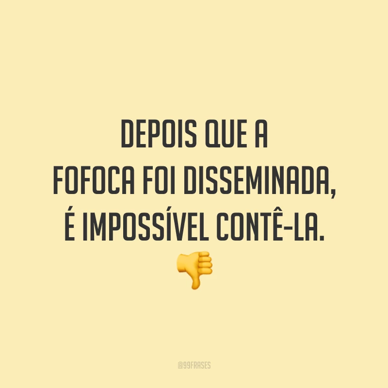 Depois que a fofoca foi disseminada, é impossível contê-la. 👎