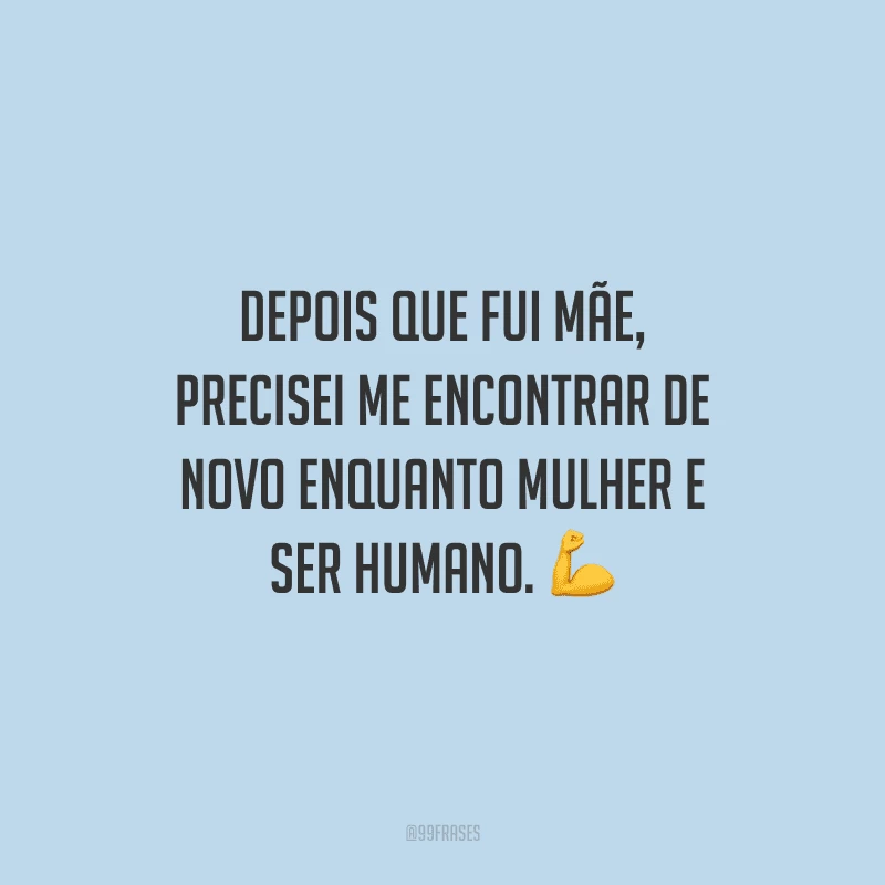 Depois que fui mãe, precisei me encontrar de novo enquanto mulher e ser humano.
