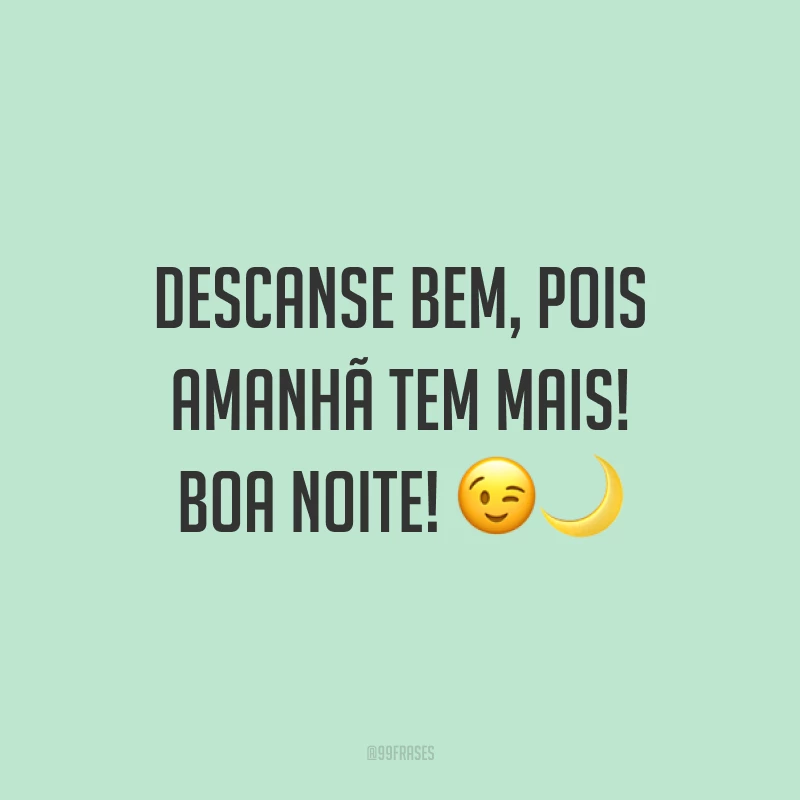 Descanse bem, pois amanhã tem mais! Boa noite! 😉🌙