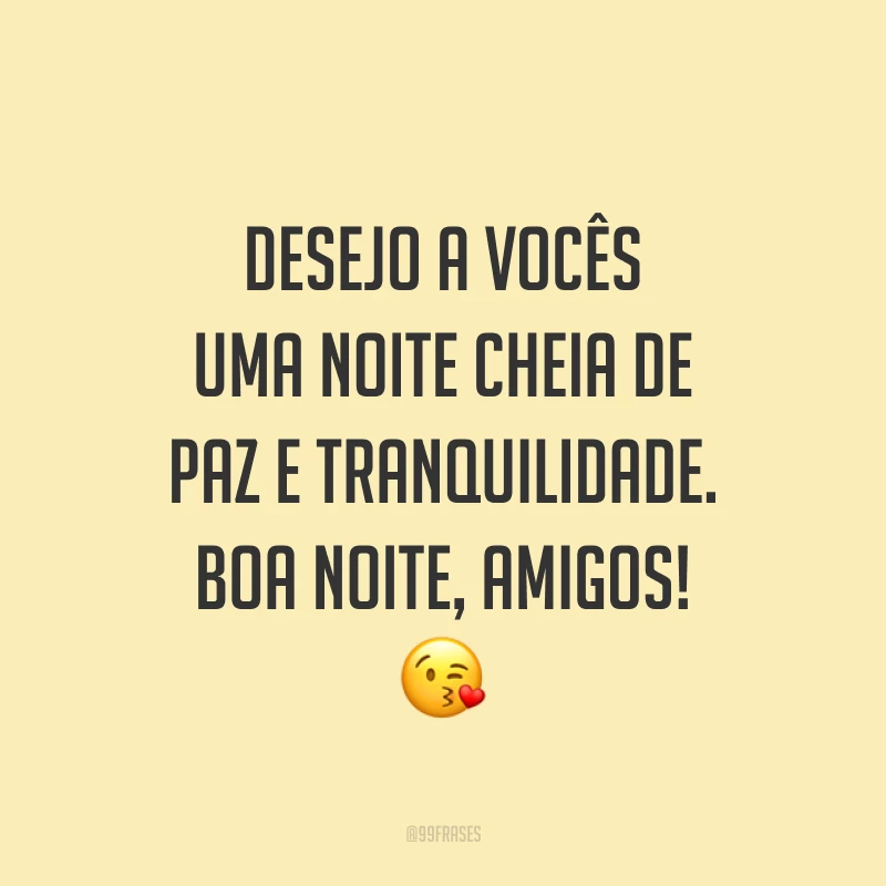 Desejo a vocês uma noite cheia de paz e tranquilidade. Boa noite, amigos! 😘