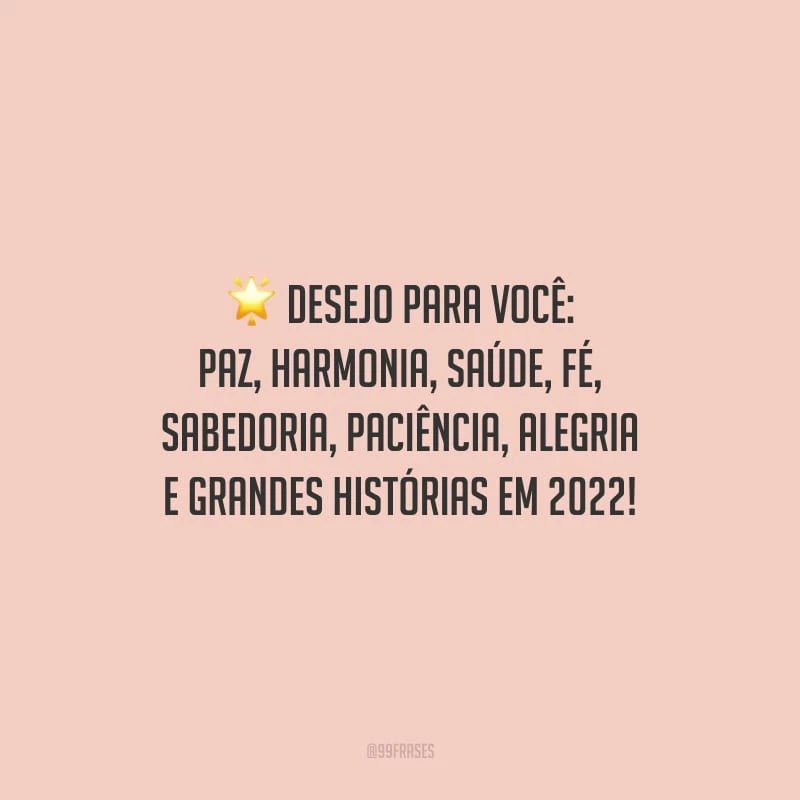 Desejo para você: paz, harmonia, saúde, fé, sabedoria, paciência, alegria e grandes histórias em 2022! 