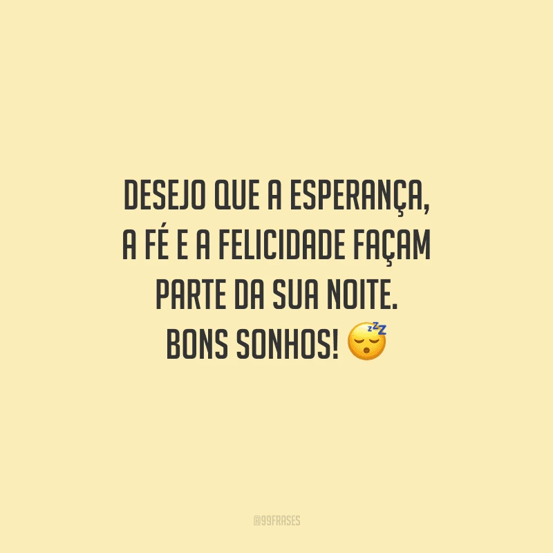 Desejo que a esperança, a fé e a felicidade façam parte da sua noite. Bons sonhos! 