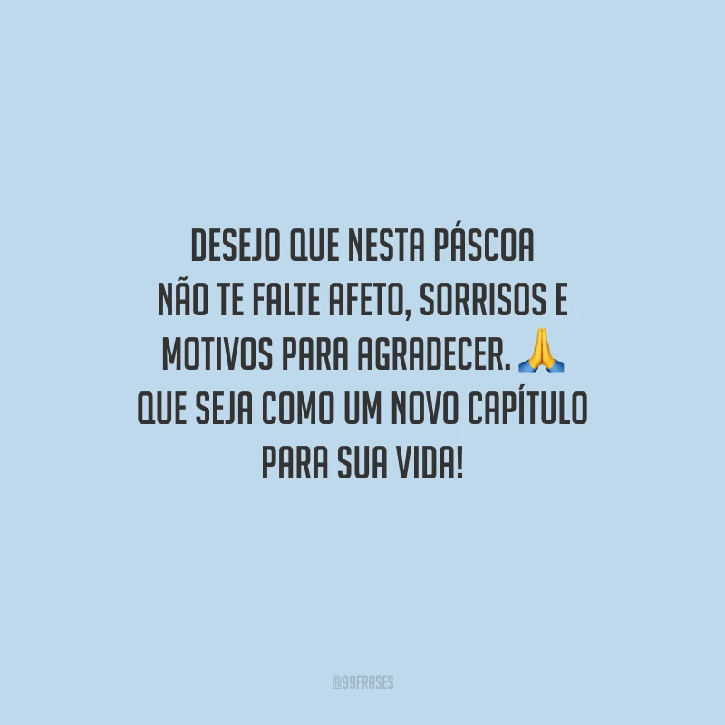 Desejo que nesta Páscoa não te falte afeto, sorrisos e motivos para agradecer. Que seja como um novo capítulo para sua vida!