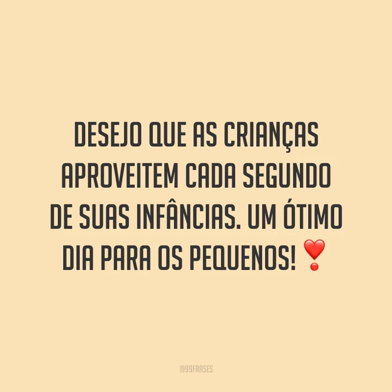 Desejo que as crianças aproveitem cada segundo de suas infâncias. Um ótimo dia para os pequenos!❣️