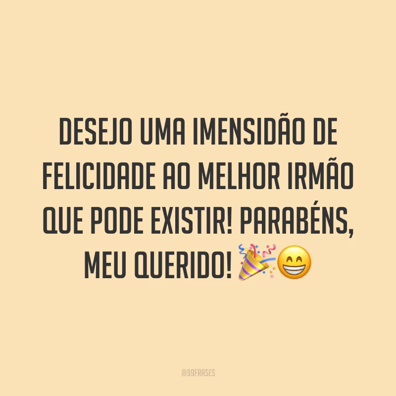 Desejo uma imensidão de felicidade ao melhor irmão que pode existir! Parabéns, meu querido! 🎉😁
