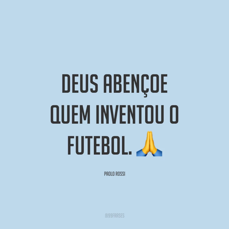 Deus abençoe quem inventou o futebol. ?