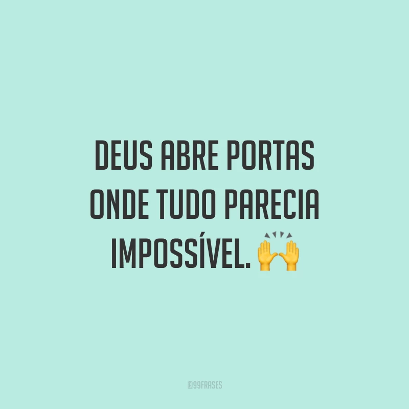 Deus abre portas onde tudo parecia impossível. 🙌