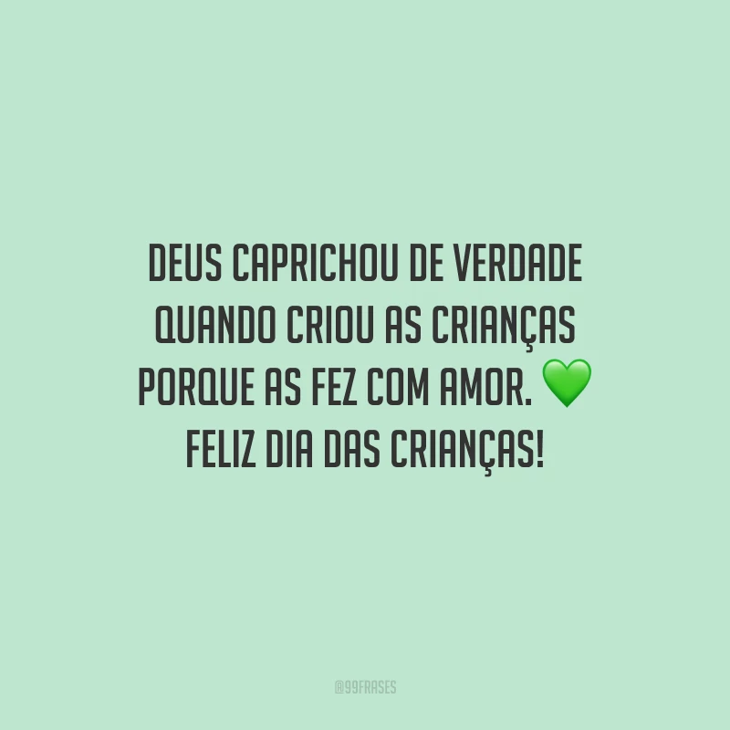 Deus caprichou de verdade quando criou as crianças porque as fez com amor. Feliz Dia das Crianças! 