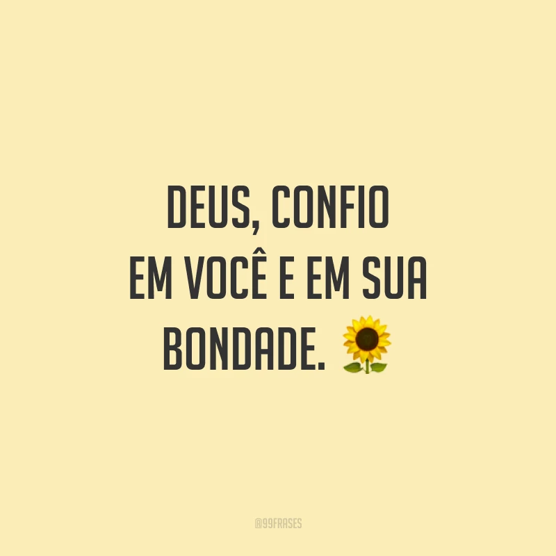 Deus, confio em você e em sua bondade. 🌻
