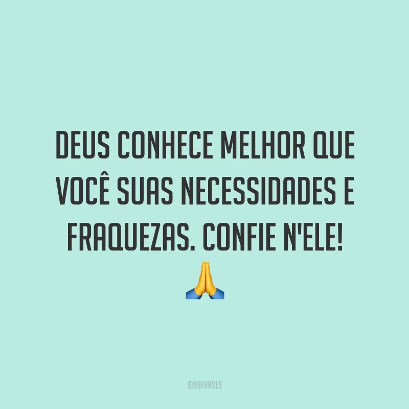 Deus conhece melhor que você suas necessidades e fraquezas. Confie n'Ele! 🙏