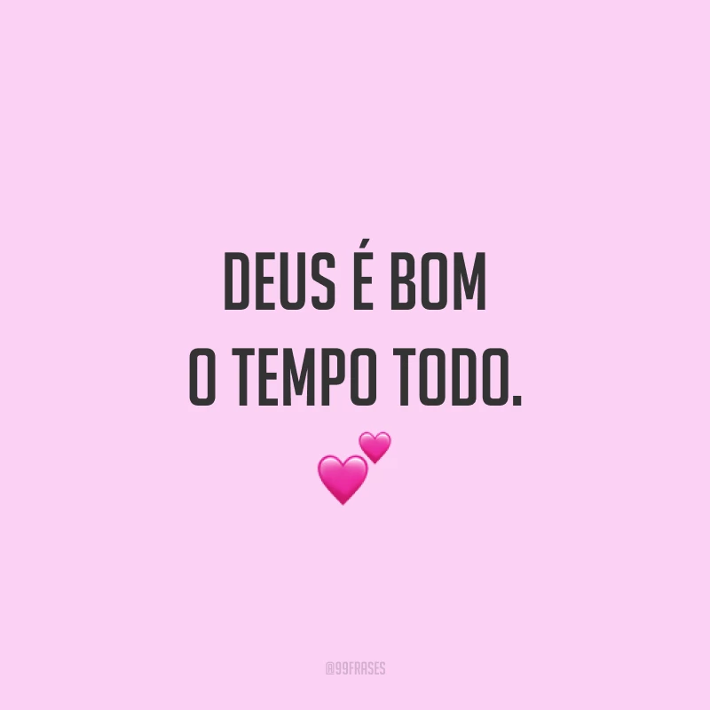 Deus é bom o tempo todo. 💕